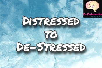 Distressed to De-stressed with dr Debasmita
